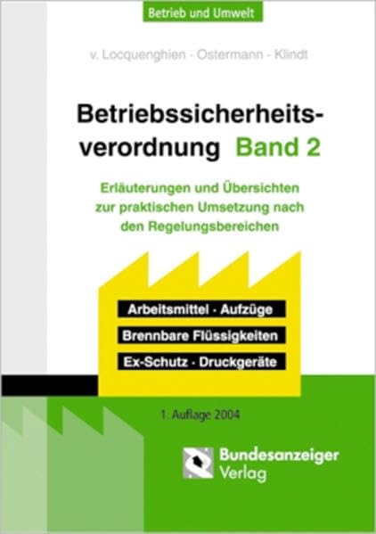 Betriebssicherheitsverordnung 2 - Erläuterungen und Übersichten zur praktischen Umsetzung nach den Regelungsbereichen: Arbeitsmittel, Aufzüge, Brennbare Flüssigkeiten, Ex-Schutz, Druckgeräte. Law