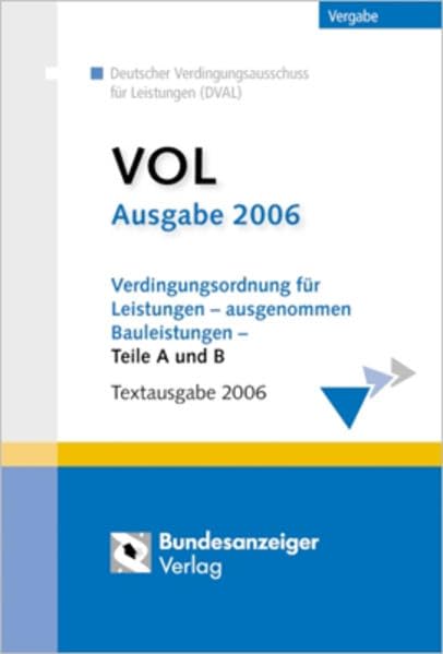 VOL Ausgabe 2006 VOF Ausgabe 2006: Verdingungsordnung für Leistungen Teil A (VOL/A) Teil B (VOL/B Ausgabe 2003) Verdingungsordnung für freiberufliche Leistungen Law
