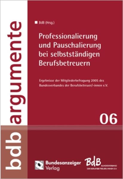 Professionalisierung und Pauschalierung bei selbstständigen Berufsbetreuern: Ergebnisse der Mitgliederbefragung 2005 des Bundesverbandes der Berufsbetreuer/-innen e.V. (BdB - Argumente) Law