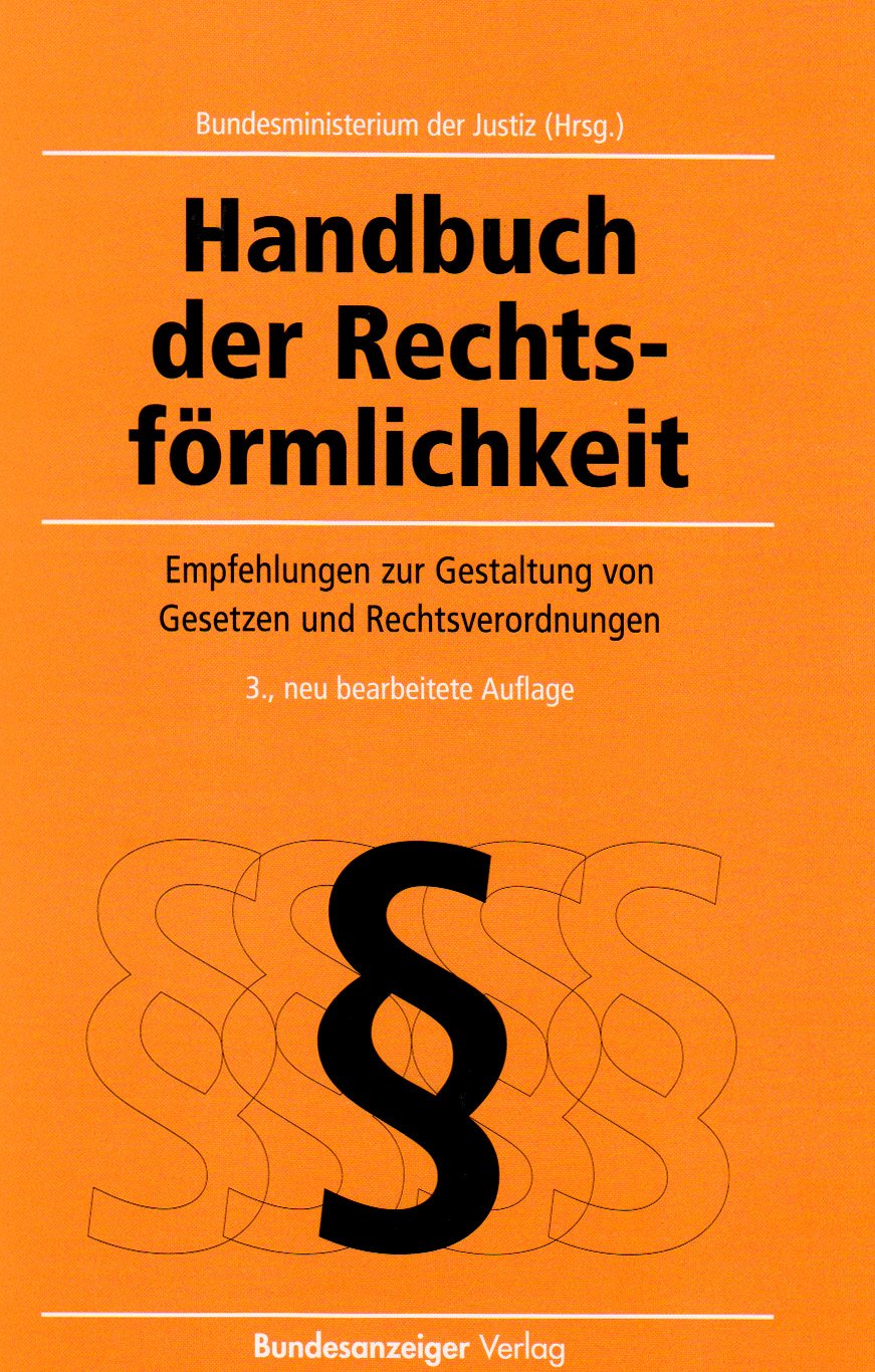 Handbuch der Rechtsförmlichkeit: Empfehlungen zur Gestaltung von Gesetzen und Rechtsverordnungen Law