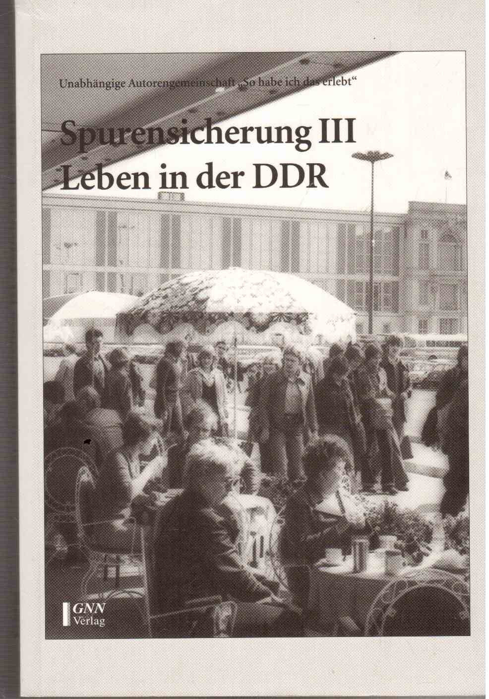 Spurensicherung III: Leben in der DDR: Hrsg. v. d. Unabhängigen Autorengemeinschaft 'So habe ich das erlebt' Politics & Society