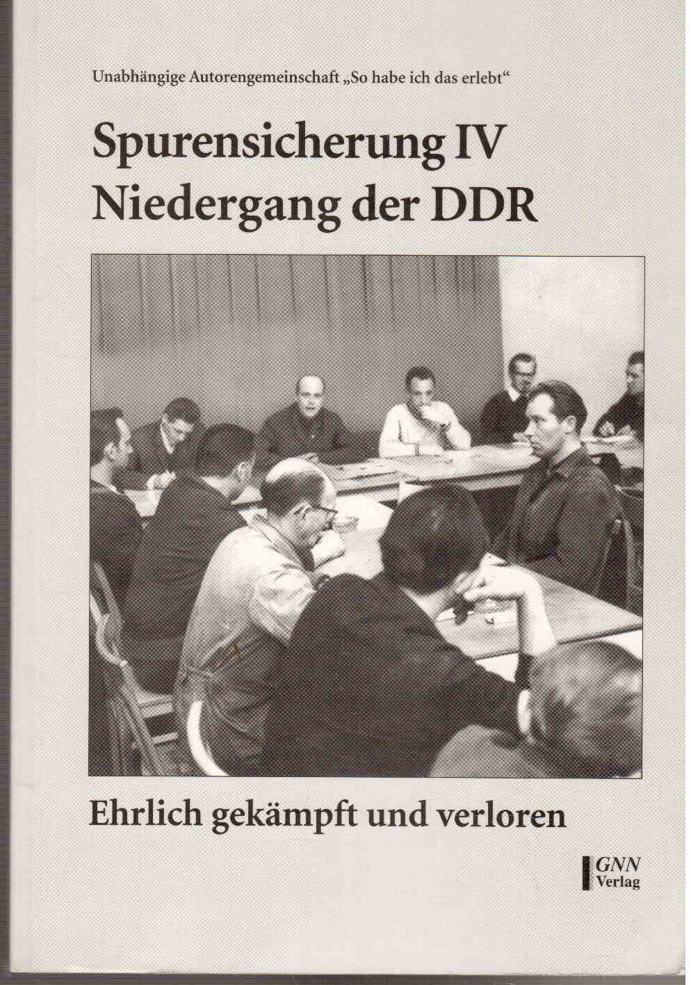 Spurensicherung IV: Niedergang der DDR - Ehrlich gekämpft und verloren: Ehrlich gekämpft und verloren. Hrsg.: Unabhängige Autorengemeinschaft 'So habe ich das erlebt' Politics & Society Books