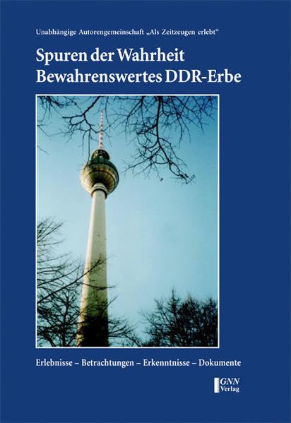 Spuren der Wahrheit / Bewahrenswertes DDR-Erbe: Erlebnisse - Betrachtungen - Erkenntnisse - Dokumente German history