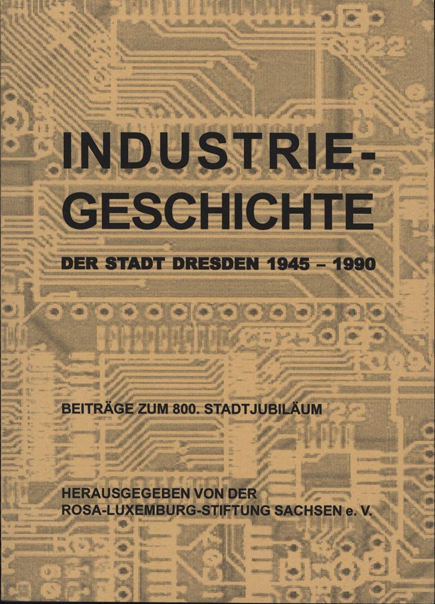 Industriegeschichte der Stadt Dresden 1945-1990: Beiträge zum 800. Stadtjubiläum Politics & History