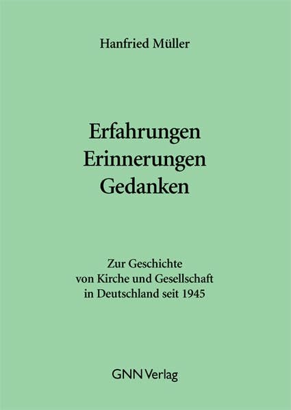 Erfahrungen Erinnerungen Gedanken: Zur Geschichte von Kirche und Gesellschaft in Deutschland seit 1945 Politics & History