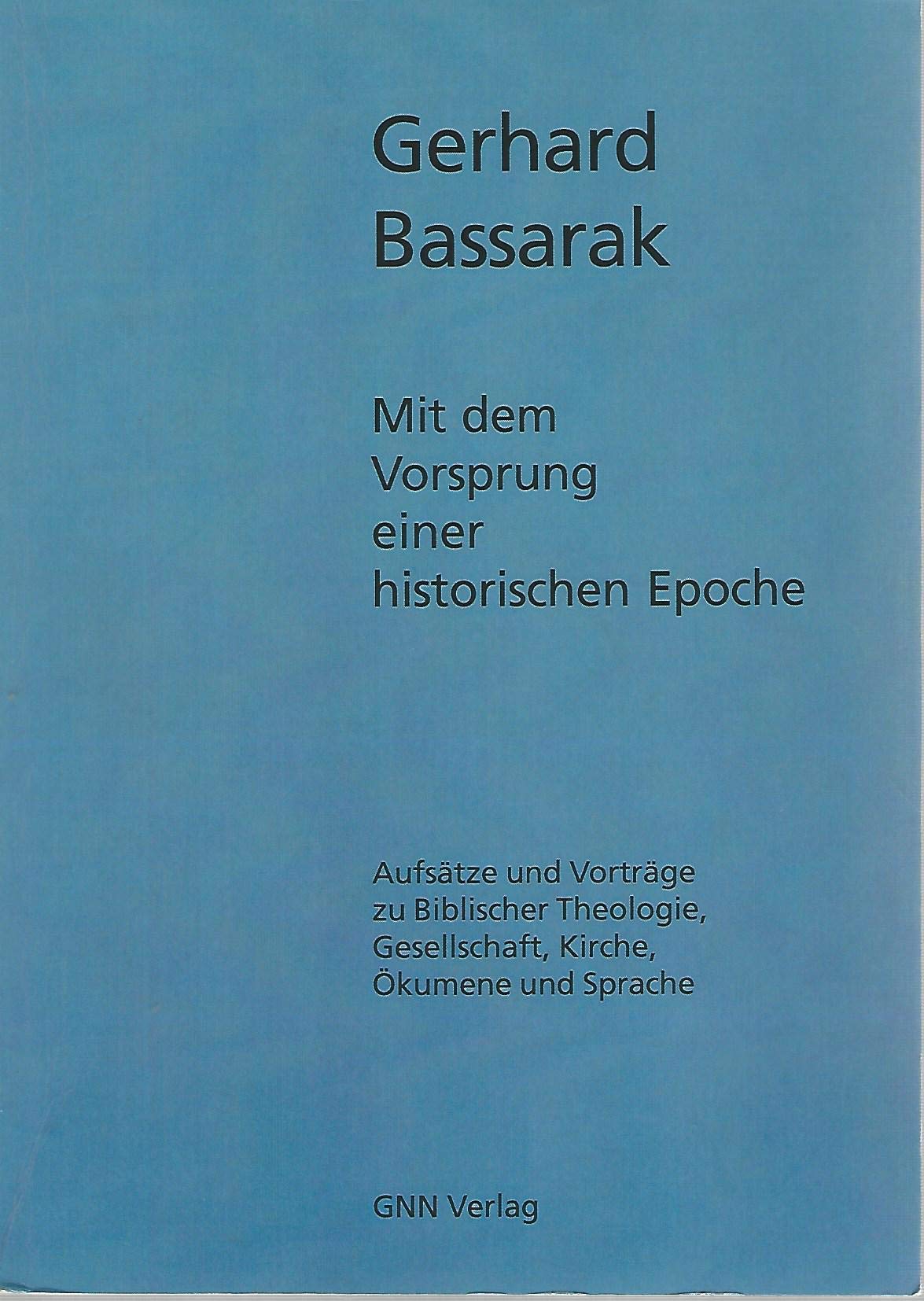Gerhard Bassarak - Mit dem Vorsprung einer historischen Epoche: Aufsätze und Vorträge zu Biblischer Theologie, Gesellschaft, Kirche, Ökumene und Sprache book
