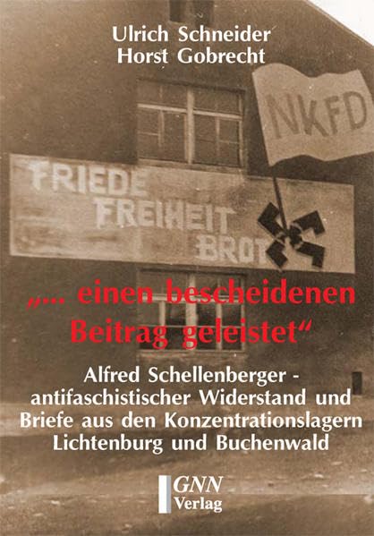 „... einen bescheidenen Beitrag geleistet“: Alfred Schellenberger - antifaschistischer Widerstand und Briefe aus den Konzentrationslagern Lichtenburg und Buchenwald Politics & History