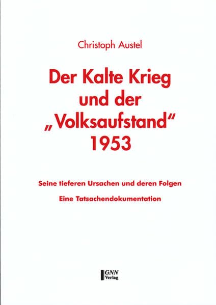 Der Kalte Krieg und der "Volksaufstand" 1953: Seine tieferen Ursachen und deren Folgen - Eine Tatsachendokumentation Politics & History