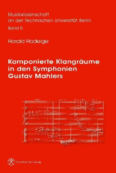 Komponierte Klangräume in den Symphonien Gustav Mahlers (Musikwissenschaft an der Technischen Universität Berlin (MwTUB)) Arts & Music