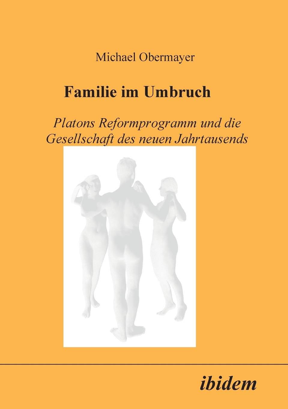 Familie im Umbruch. Platons Reformprogramm und die Gesellschaft des neuen Jahrtausends Philosophy