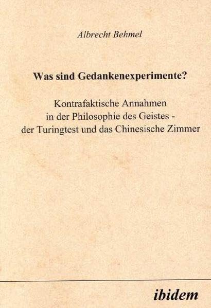 Was sind Gedankenexperimente? Kontrafaktische Annahmen in der Philosophie des Geistes - der Turingtest und das Chinesische Zimmer Philosophy