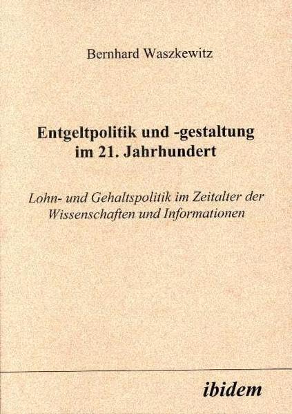 Entgeltpolitik und -gestaltung im 21. Jahrhundert. Lohn- und Gehaltspolitik im Zeitalter der Wissenschaften und Informationen Books