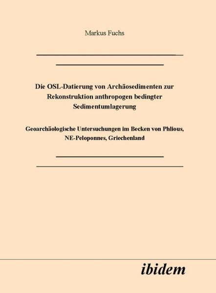 Die OSL-Datierung von Archäosedimenten zur Rekonstrution anthropogen bedingter Sedimentumlagerung. Geoarchäologische Untersuchungen im Becken von Phlious, NE-Peloponnes, Griechenland Business & Technology