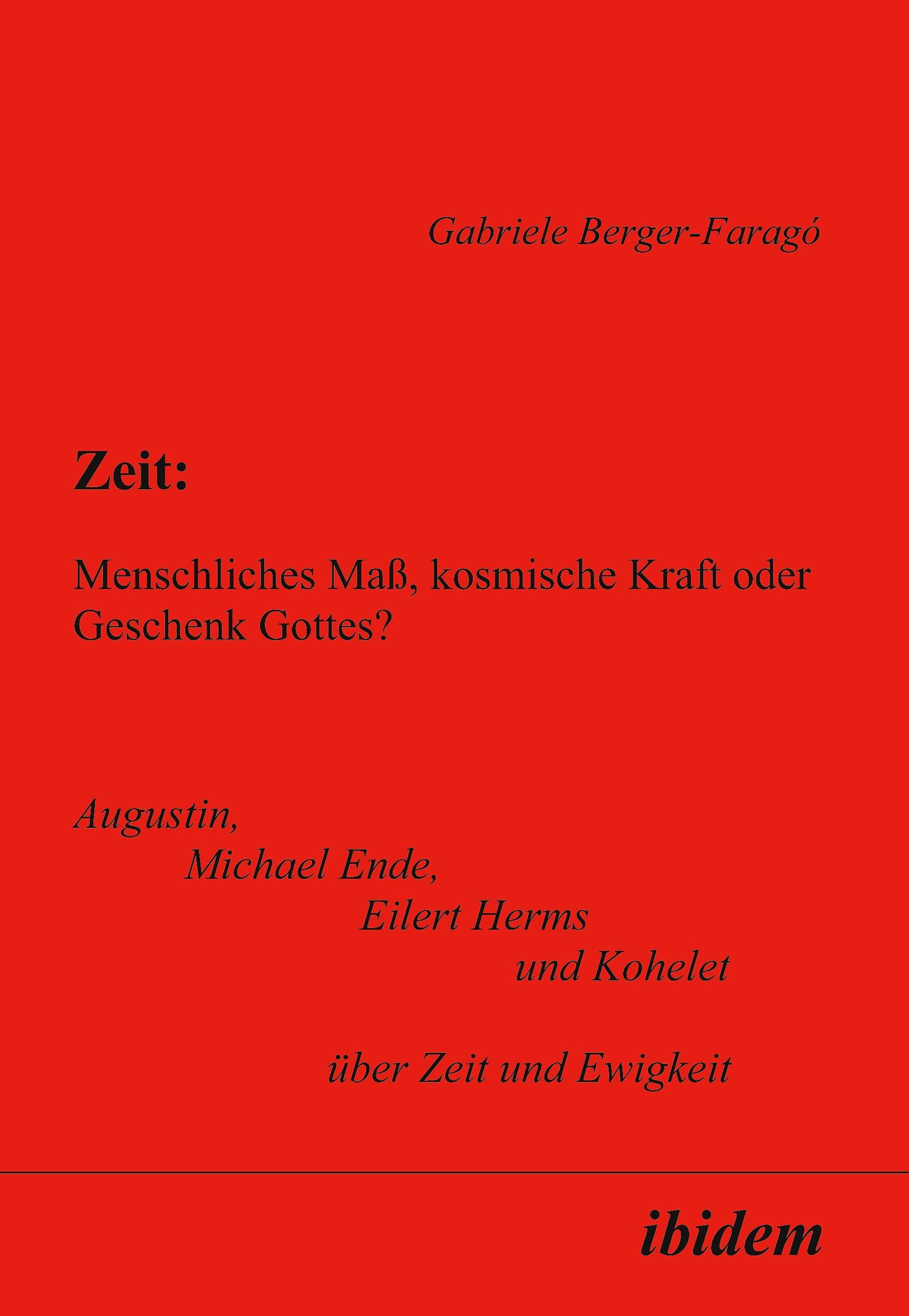 Zeit: Menschliches Maß, kosmische Kraft oder Geschenk Gottes?: Augustin, Michael Ende, Eilert Herms und Kohelet über Zeit und Ewigkeit Religion & Esotericism