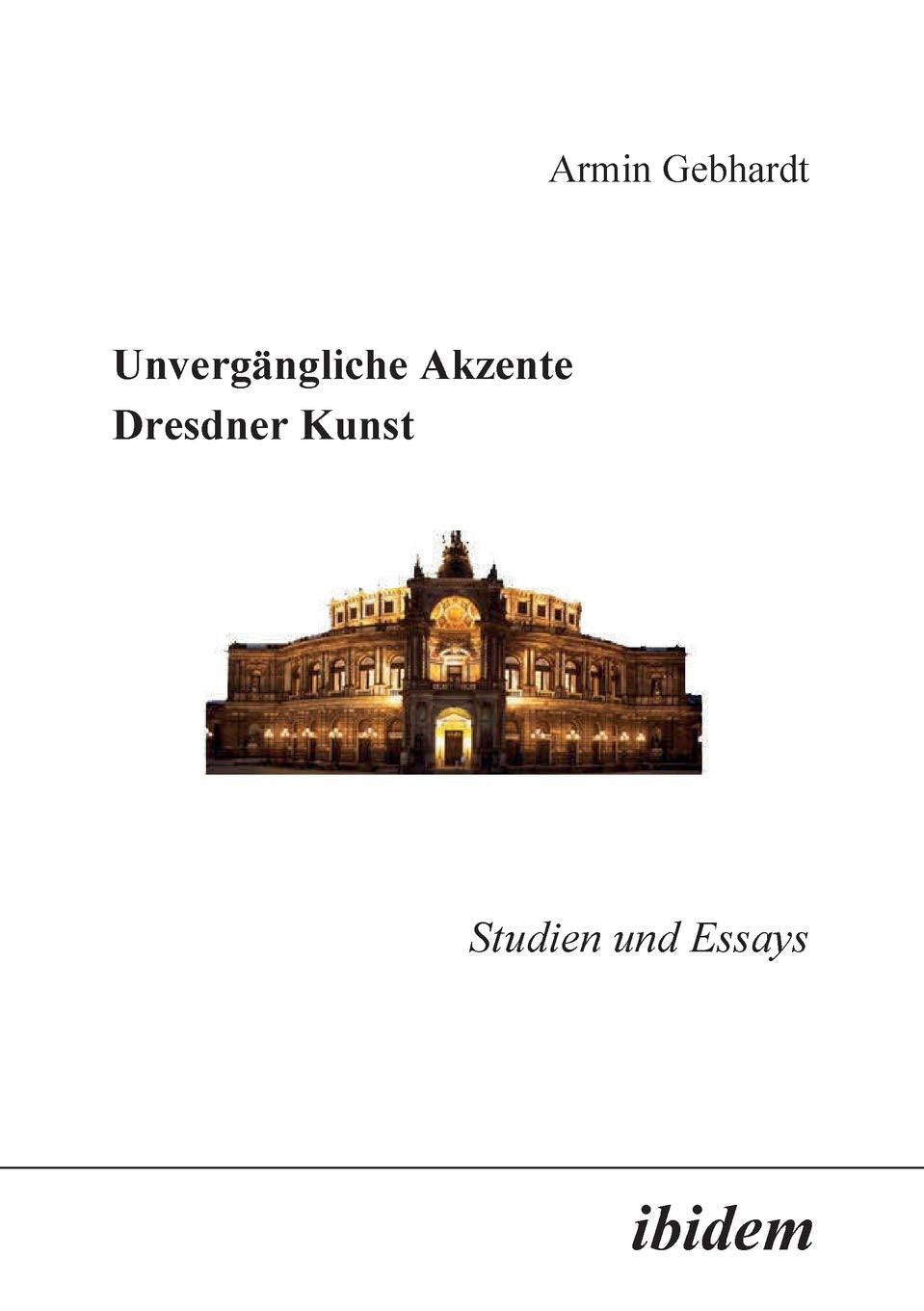 Unvergängliche Akzente Dresdner Kunst. Studien und Essays Film, Art & Culture