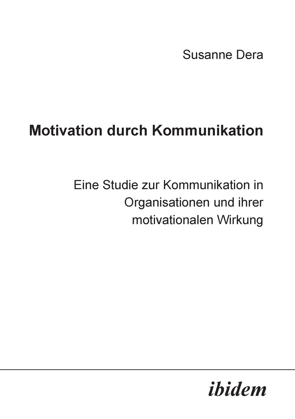 Motivation durch Kommunikation: Eine Studie Zur Kommunikation In Organisationen Und Ihrer Motivationalen Wirkung Law