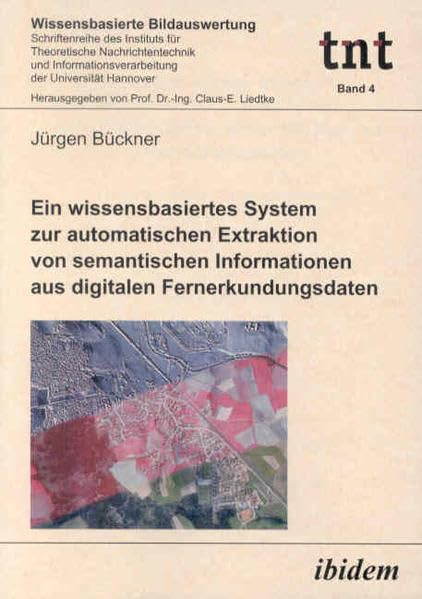 Ein wissensbasiertes System zur automatischen Extraktion von semantischen Informationen aus digitalen Fernerkundungsdaten (Wissensbasierte ... der Universität Hannover) Computer Science