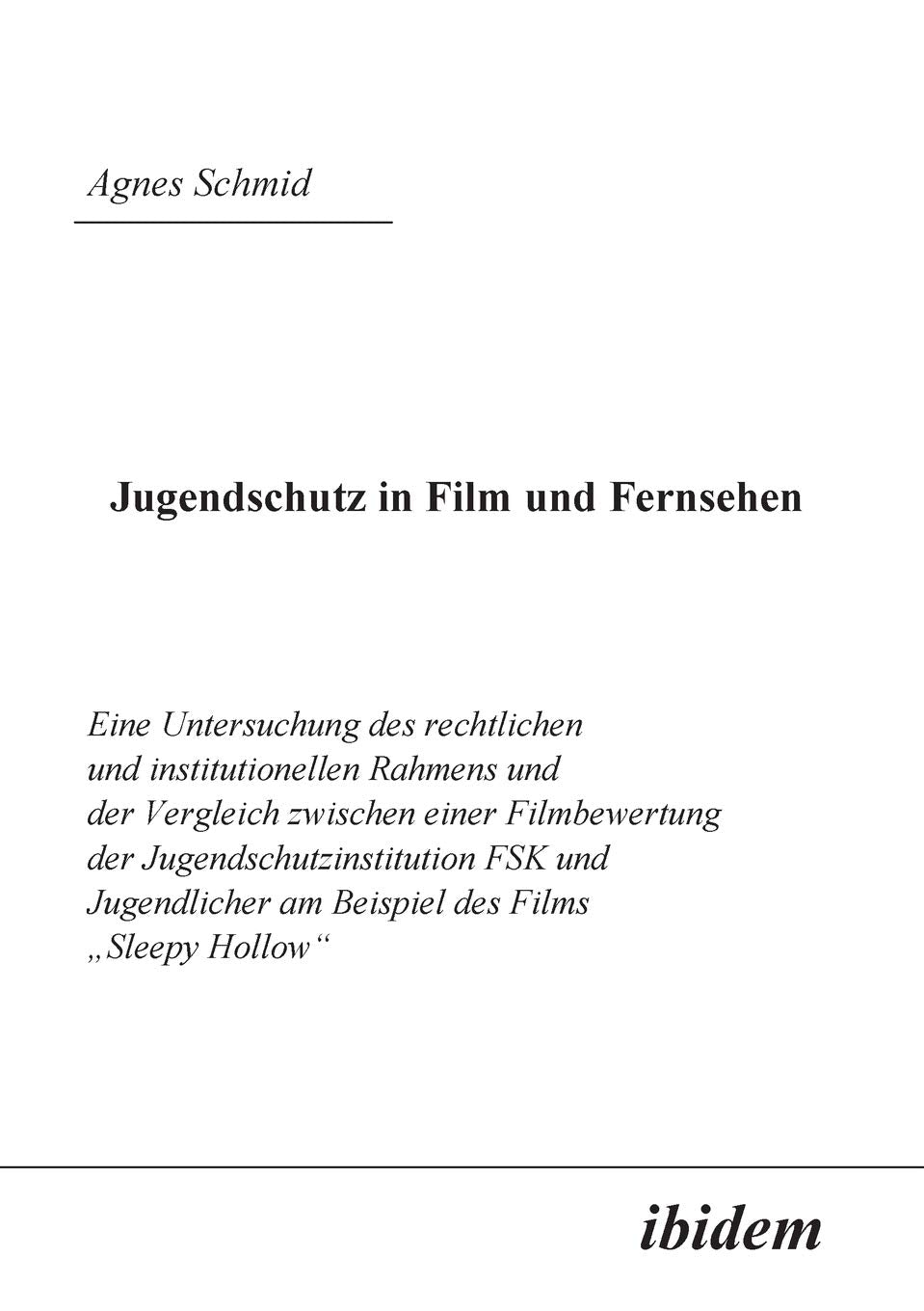 Jugendschutz in Film und Fernsehen. Eine Untersuchung des rechtlichen und institutionellen Rahmens und der Vergleich zwischen einer Filmbewertung der Jugendschutzinstitution FSK und Jugendlicher am Beispiel des Films "Sleepy Hollow" book