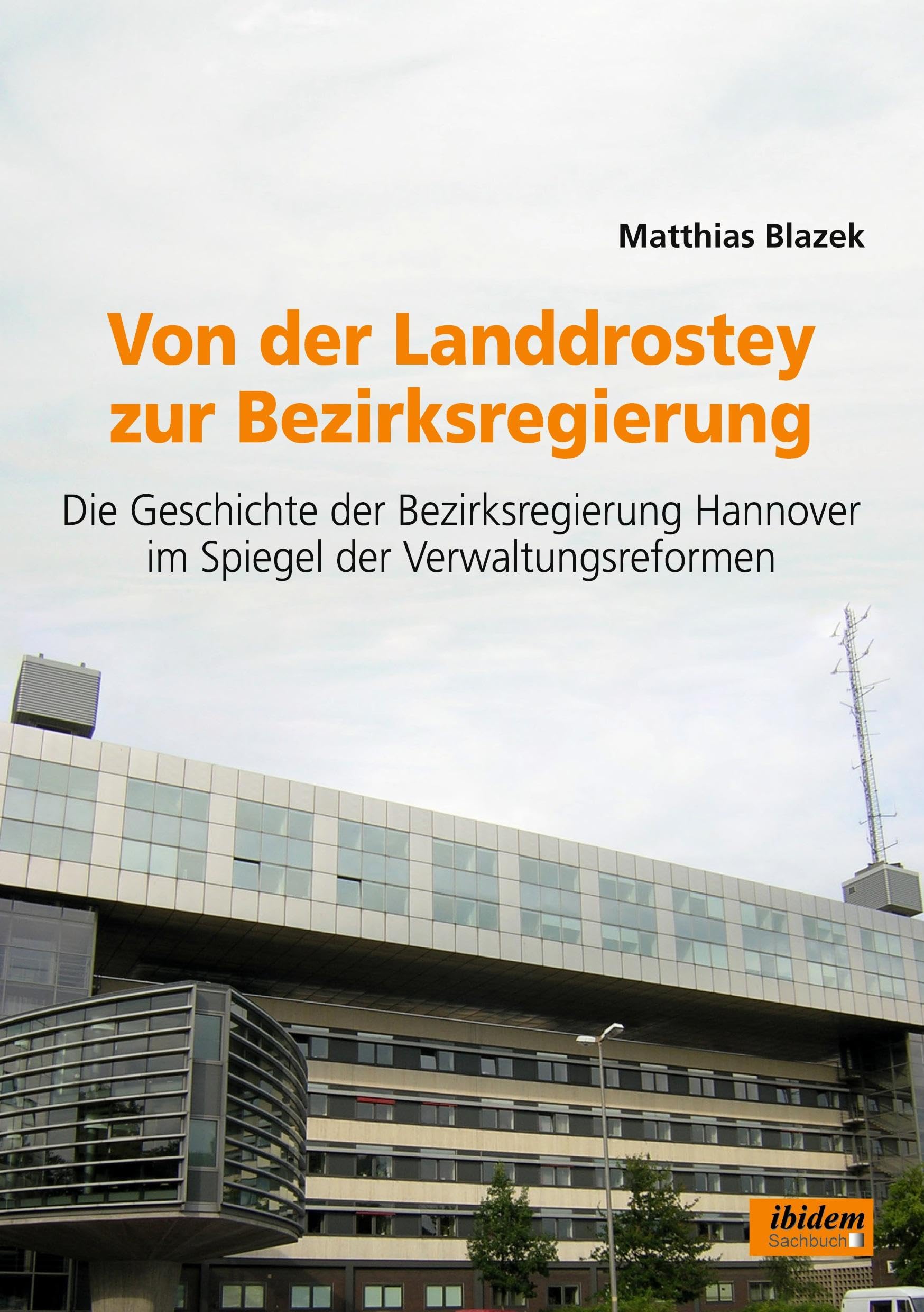 Von der Landdrostey zur Bezirksregierung: Die Geschichte der Bezirksregierung Hannover im Spiegel der Verwaltungsreformen Law