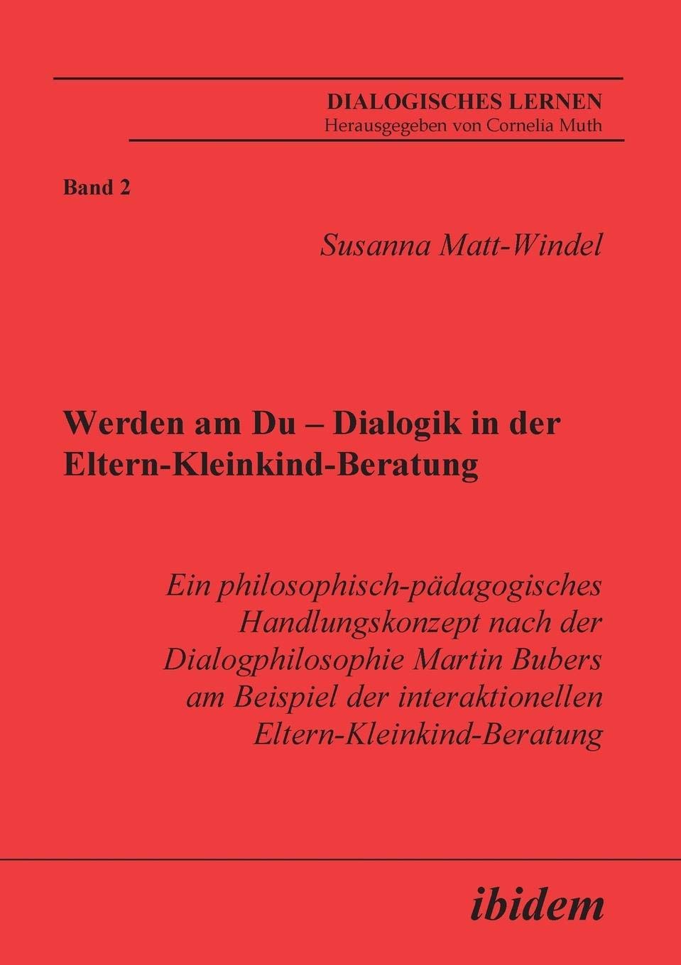 Werden am Du - Dialogik in der Eltern-Kleinkind-Beratung. Ein philosophisch-pädagogisches Handlungskonzept nach der Dialogphilosophie Martin Bubers am Beispiel der interaktionellen Eltern-Kleinkind-Beratung book