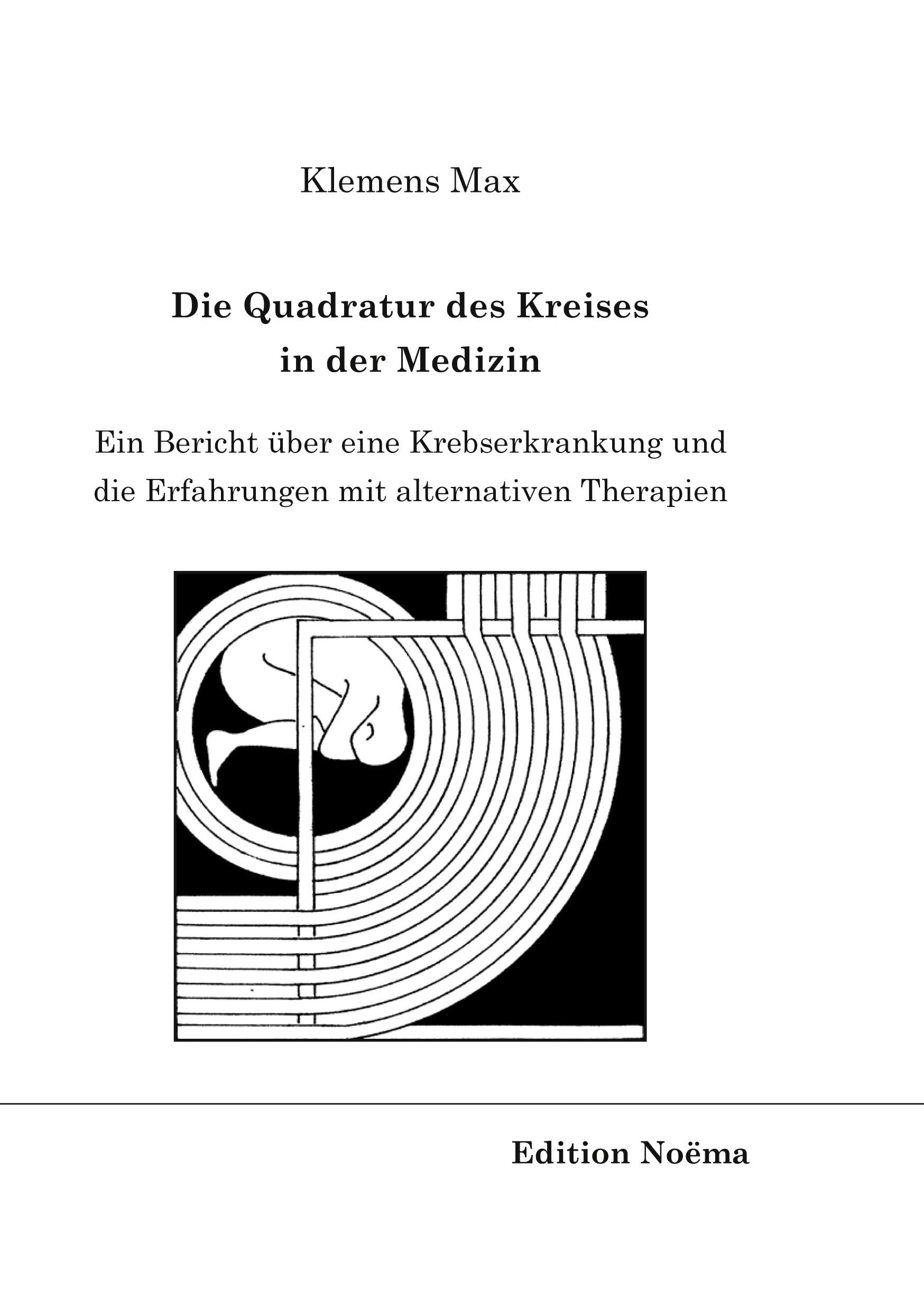 Die Quadratur des Kreises in der Medizin. Ein Bericht über eine Krebserkrankung und die Erfahrungen mit alternativen Therapien book
