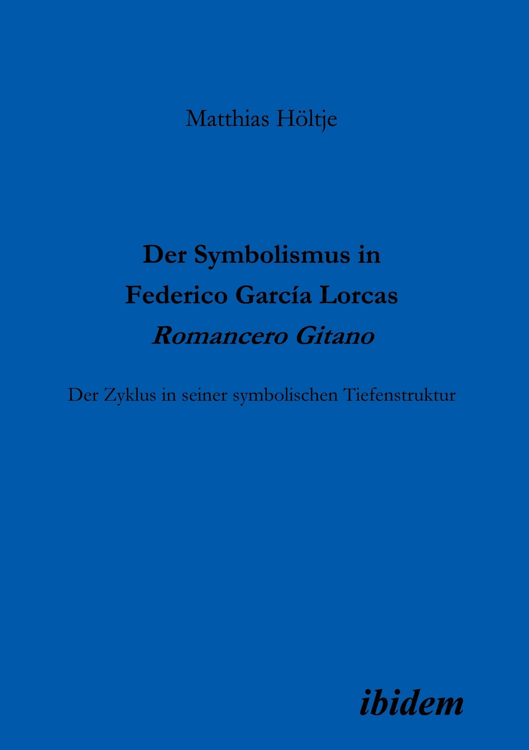 Der Symbolismus in Federico García Lorcas Romancero Gitano: Der Zyklus in seiner symbolischen Tiefenstruktur Contemporary literature