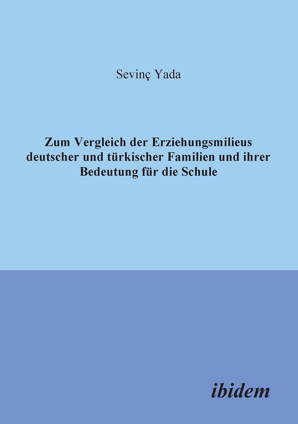 Zum Vergleich der Erziehungsmilieus deutscher und türkischer Familien und ihre Bedeutung für die Schule. Education & Training
