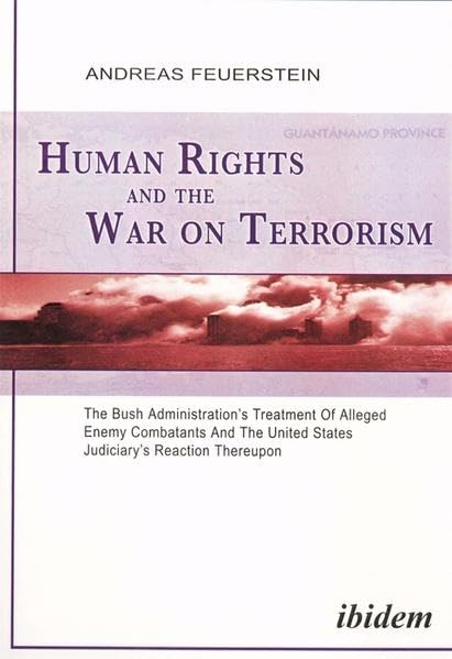 Human Rights and the War on Terrorism: The Bush Administration's Treatment of Alleged Enemy Combatants and the United States Judiciary's Reaction Thereupon Law