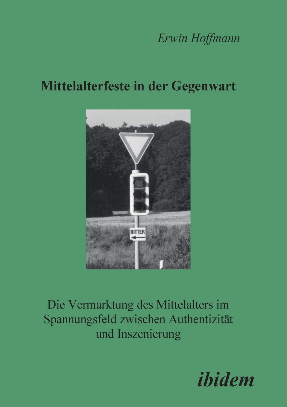 Mittelalterfeste in der Gegenwart: Die Vermarktung Des Mittelalters Im Spannungsfeld Zwischen Authentizität Und Inszenierung Law