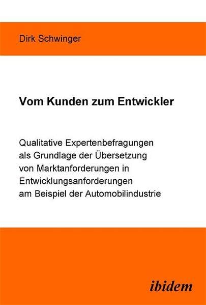 Vom Kunden zum Entwickler: Qualitative Expertenbefragungen als Grundlage der Uebersetzung von Marktanforderungen in Entwicklungsanforderungen am ... am Beispiel der Automobilindustrie Law