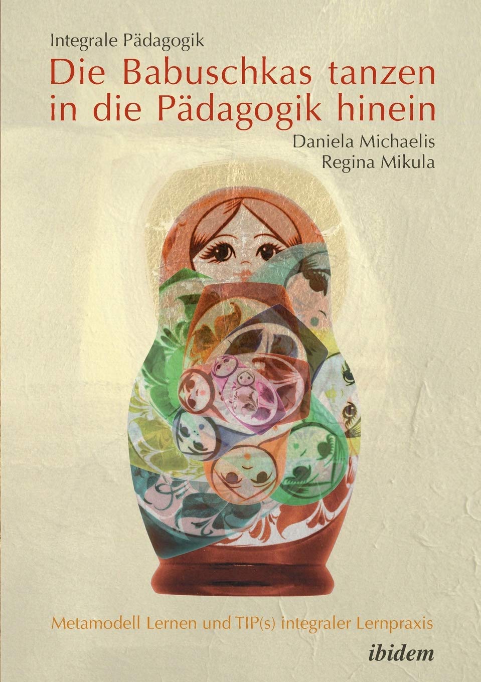 Integrale Pädagogik. Die Babuschkas tanzen in die Pädagogik hinein: Metamodell Lernen Und Tip(S) Integraler Lernpraxis Learning & Reference