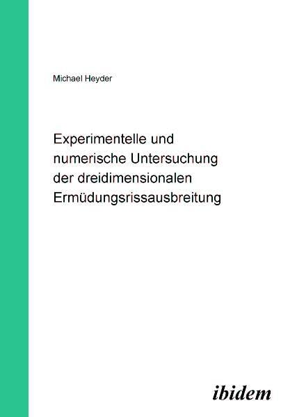 Experimentelle und numerische Untersuchung der dreidimensionalen Ermüdungsrissausbreitung Business & Technology