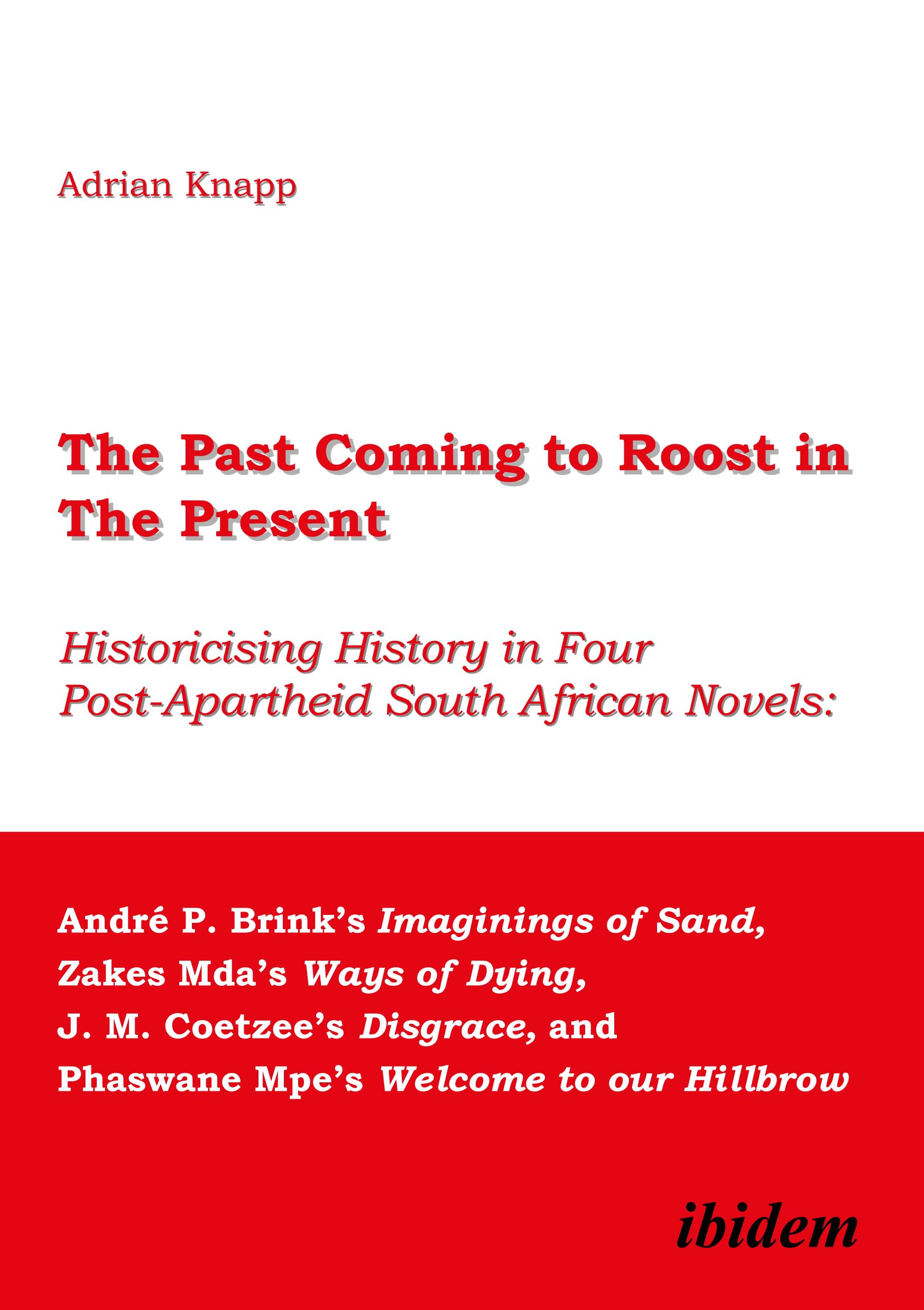 The Past Coming to Roost in the Present - Historicising History in Four Post-Apartheid South African Novels: André P. Brink's Imaginings of Sand, ... and Phaswane Mpe's Welcome to our Hillbrow Contemporary literature Books