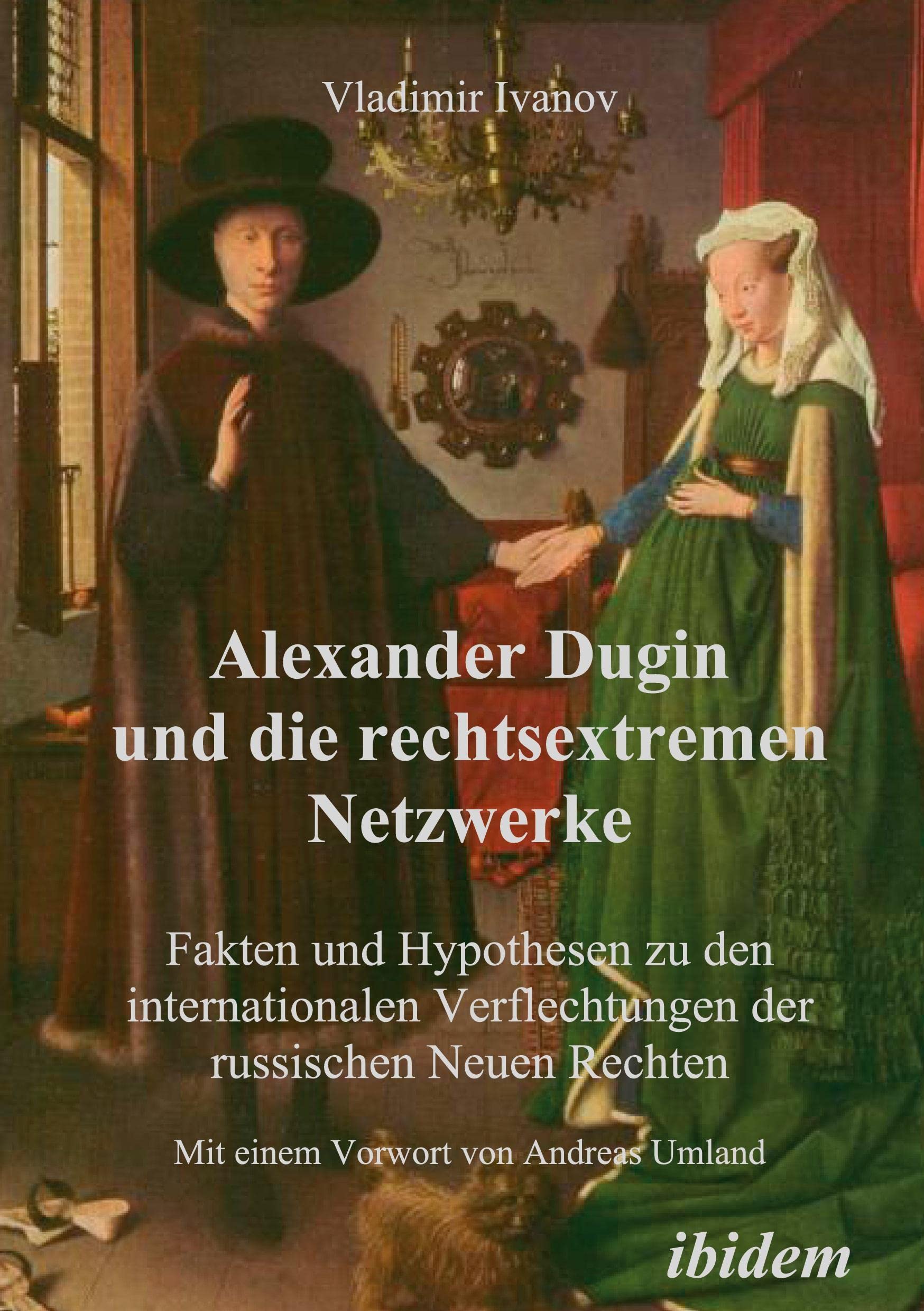 Alexander Dugin und die rechtsextremen Netzwerke: Fakten und Hypothesen zu den internationalen Verflechtungen der russischen Neuen Rechten Politics & History
