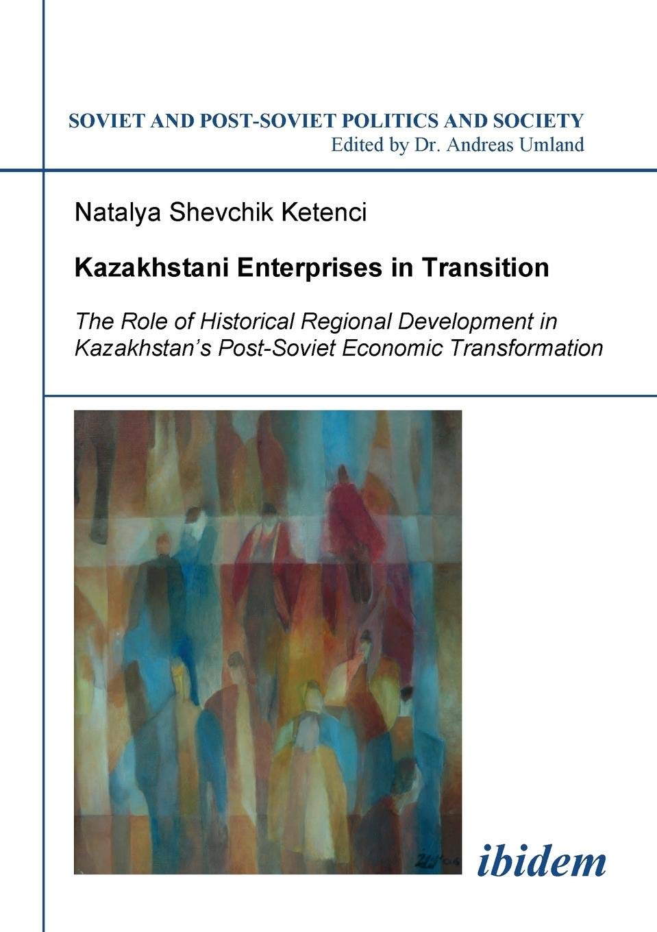 Kazakhstani Enterprises in Transition: The Role of Historical Regional Development in Kazakhstan's Post-Soviet Economic Transformation (Soviet and Post-Soviet Politics and Society 83) Law