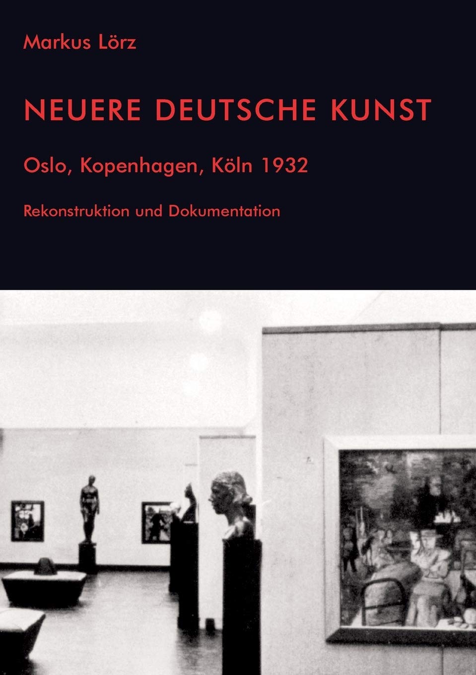 Neuere Deutsche Kunst. Oslo, Kopenhagen, Köln 1932. Rekonstruktion und Dokumentation Film, Art & Culture