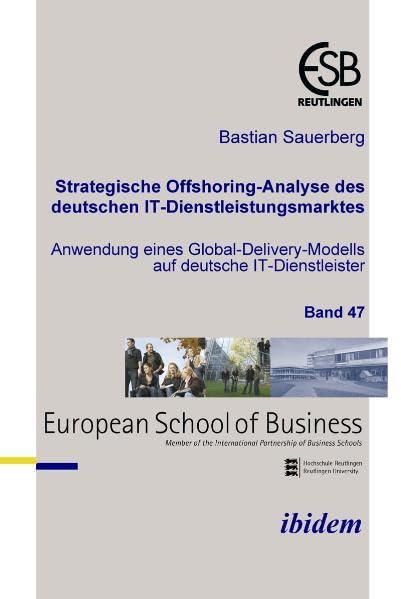Strategische Offshoring-Analyse des deutschen IT-Dienstleistungsmarktes: Anwendung eines Global-Delivery-Modells auf deutsche IT-Dienstleister (Schriftenreihe des ESB Research Institute) Law