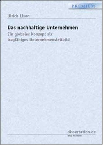 Das nachhaltige Unternehmen: Ein globales Konzept als tragfähiges Unternehmensleitbild Business & Technology