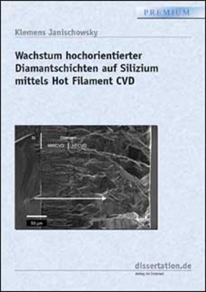 Wachstum hochorientierter Diamantschichten auf Silizium mittels Hot Filament CVD (Dissertation Premium) Natural Sciences
