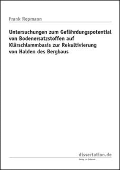 Untersuchungen zum Gefährdungspotential von Bodenersatzstoffen auf Klärschlammbasis zur Rekultivierung von Halden des Bergbaus (Dissertation Classic) Business & Technology