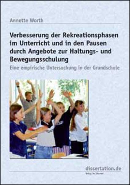 Verbesserung der Rekreationsphasen im Unterricht und in den Pausen durch Angebote zur Haltungs- und Bewegungsschulung: Eine empirische Untersuchung in der Grundschule (Dissertation Premium) Medicine