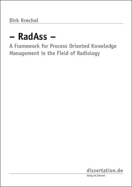 RadAss: A Framework for Process Oriented Knowledge Management in the Field of Radiology (Dissertation Classic) Medicine