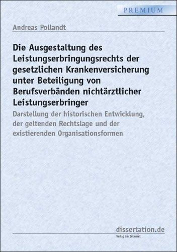 Die Ausgestaltung des Leistungserbringungsrechts der gesetzlichen Krankenversicherung unter Beteiligung von Berufsverbänden nichtärztlicher ... und der existierenden Organisationsformen Law