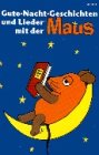 Gute-Nacht-Geschichten und -Lieder mit der Maus. Originalgeschichten und -Lieder zur Fernsehserie "Die Sendung mit der Maus" Books