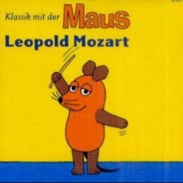 Klassik mit der Maus: Leopold Mozart: Die Maus führt ein in Leben und Werk von Leopold Mozart book