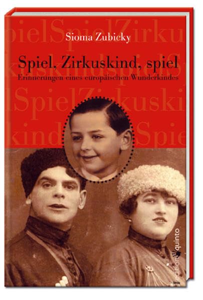 Spiel, Zirkuskind, spiel: Erinnerungen eines europäischen Wunderkindes (edition quinto) German history