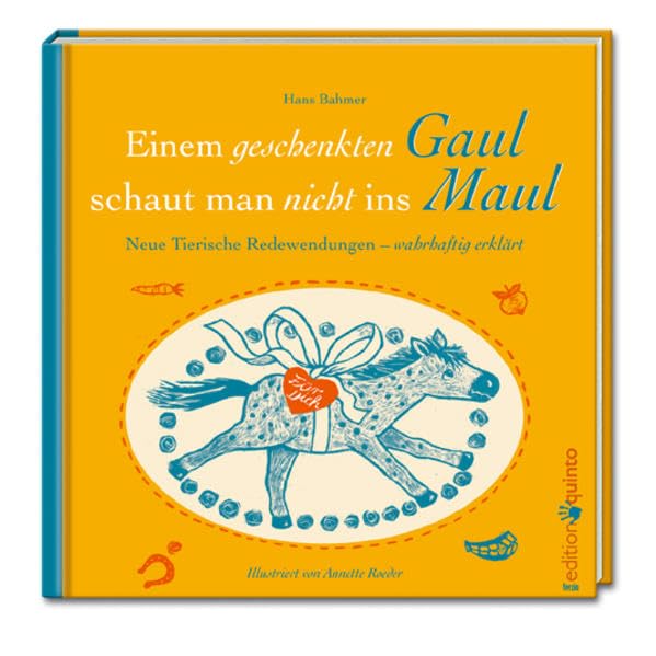 Dem geschenkten Gaul schaut man nicht ins Maul: Neue tierische Redewendungen - wahrhaftig erklärt (edition quinto) Learning & Reference