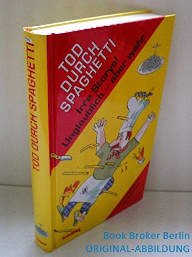 Tod durch Spaghetti. Irre Storys! Unglaublich - aber wahr Books