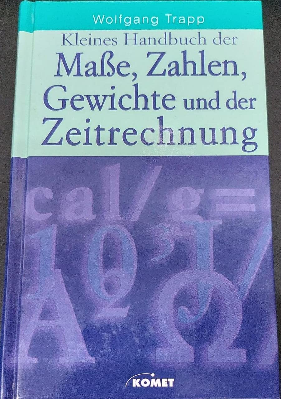 Kleines Handbuch der Maße, Zahlen, Gewichte und der Zeitrechnung. Die Normen der Messung in unserem privaten und öffentlichen Leben Mathematics