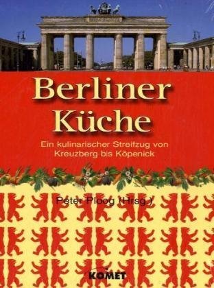 Berliner Küche: Ein kulinarischer Streifzug von Kreuzberg bis Köpenick Cooking & Enjoying